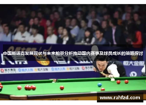 中国斯诺克发展现状与未来前景分析推动国内赛事及球员成长的策略探讨